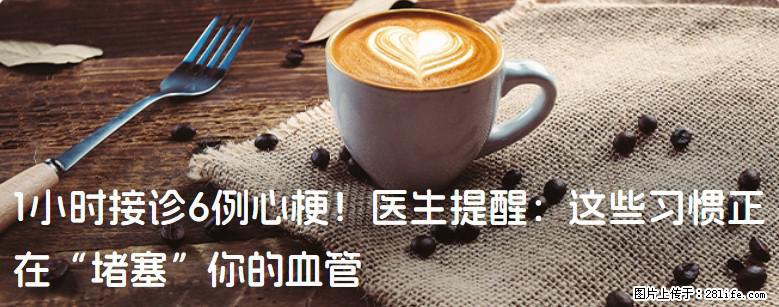 1小时接诊6例心梗！医生提醒：这些习惯正在“堵塞”你的血管 - 石嘴山生活资讯 - 石嘴山28生活网 szs.28life.net